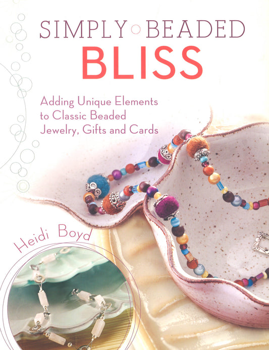 Simply Beaded Bliss: Adding Unique Elements To Classic Beaded Jewelry, Gifts And Cards