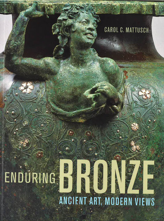 Enduring Bronze: Ancient Art. Modern Views.