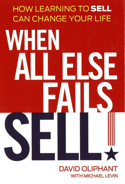 When All Else Fails, Sell!: How Learning To Sell Can Change Your Life