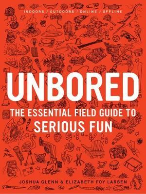 Unbored: The Essential Field Guide To Serious Fun