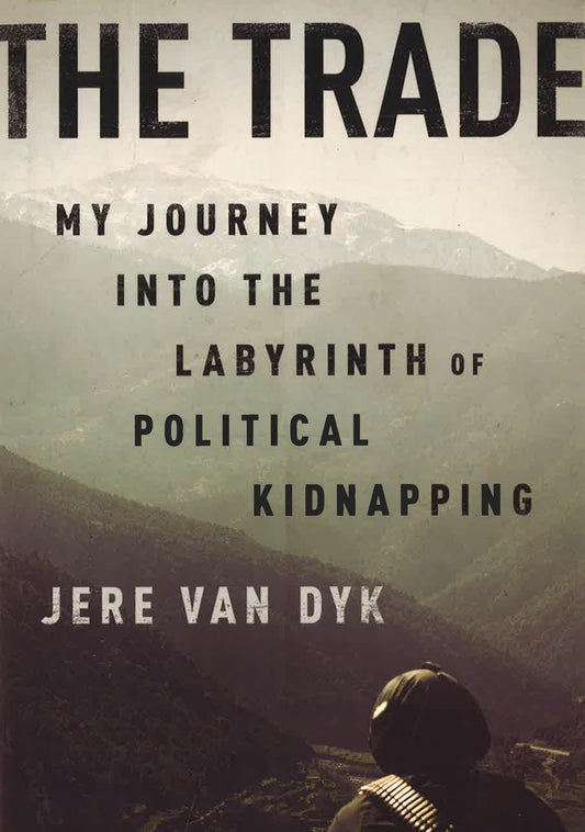 The Trade : My Journey Into The Labyrinth Of Political Kidnapping