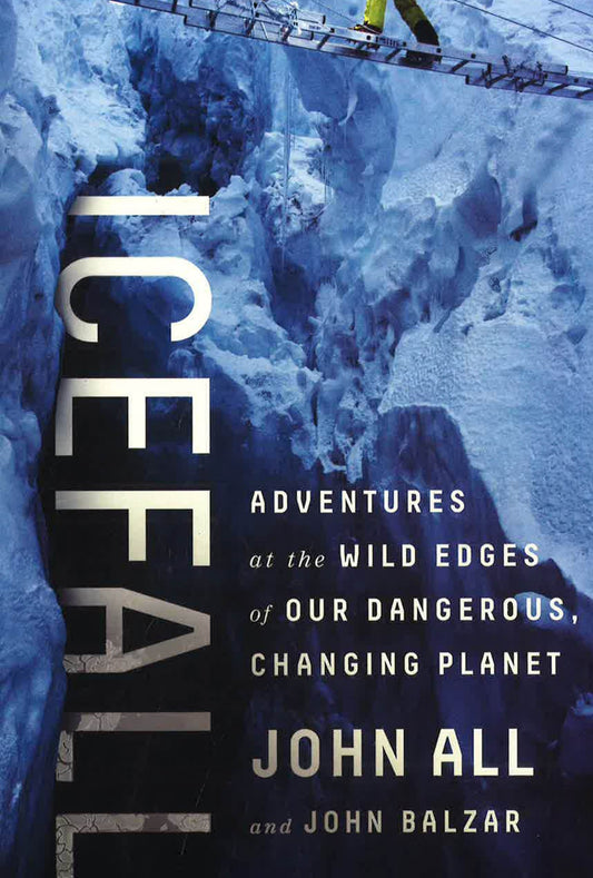 Icefall: Adventures At The Wild Edges Of Our Danger