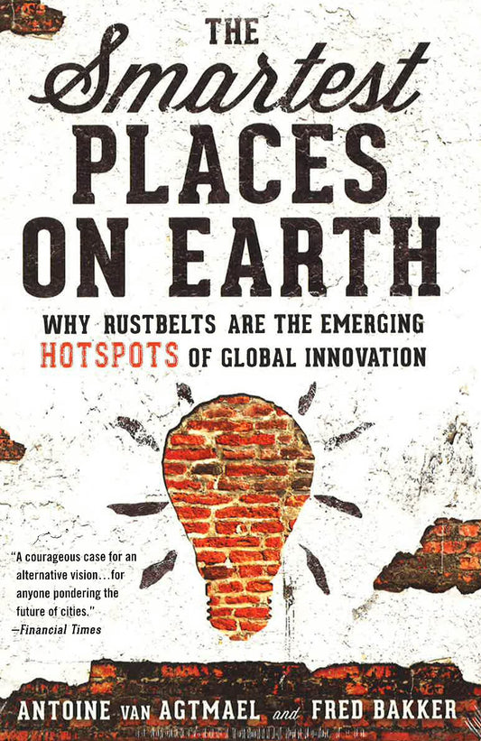 The Smartest Places On Earth: Why Rustbelts Are The Emerging Hotspots Of Global Innovation