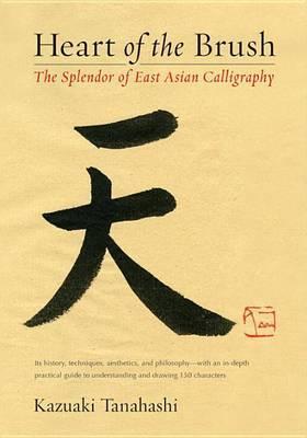 Heart Of The Brush : The Splendor Of East Asian Calligraphy