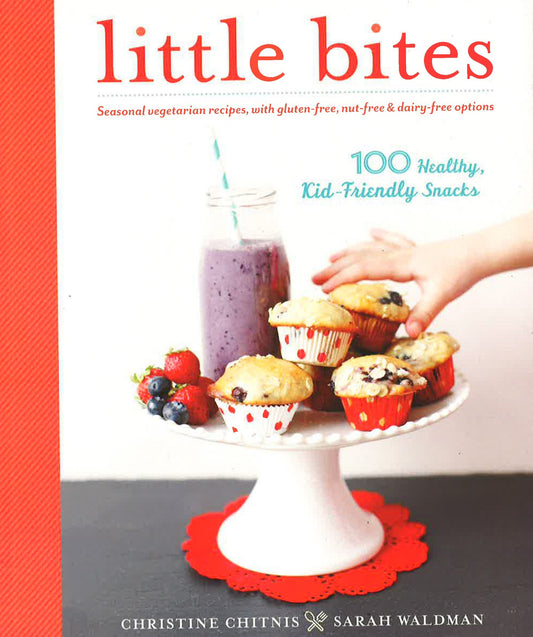 Little Bites: 100 Healthy, Kid-Friendly Snack