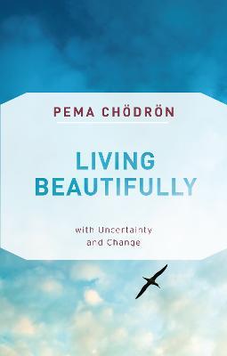 Living Beautifully : with Uncertainty and Change