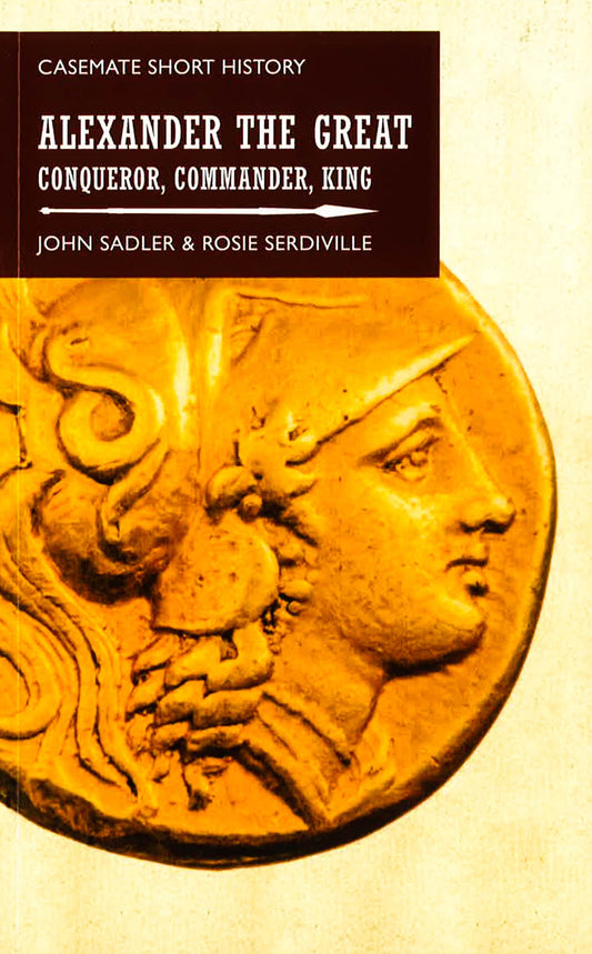 Alexander The Great: Conqueror, Commander, King