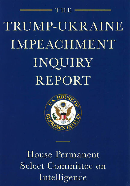 Trump-ukraine Impeachment Inquiry Report And Report Of Evidence In The Democrats' Impeachment Inquiry: House Permanent Select Committee on Intelligence
