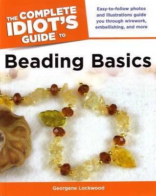The Complete Idiot's Guide To Beading Basics