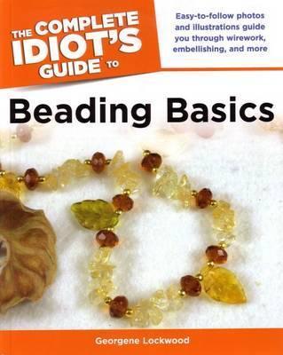 The Complete Idiot's Guide To Beading Basics