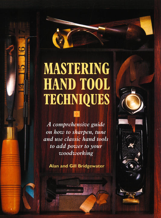Mastering Hand Tool Techniques: A Comprehensive Guide On How To Sharpen, Tune, And Use Classic Hand Tools To Add Power To Your Woodworking
