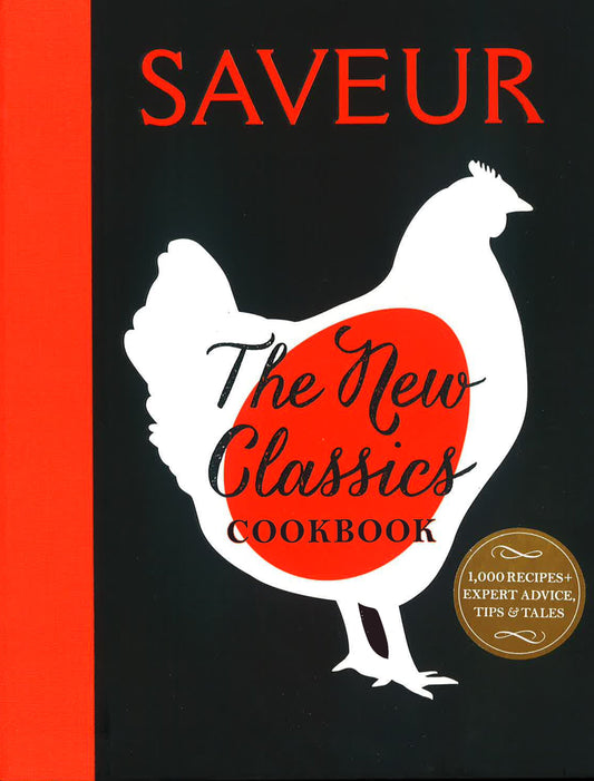 Saveur: The New Classics Cookbook: More Than 1000 Of The World's Best Recipes For Today's Kitchen