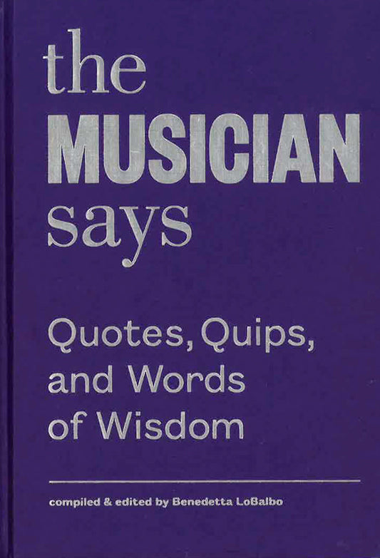 The Musician Says: Quotes, Quips, And Words Of Wisdom