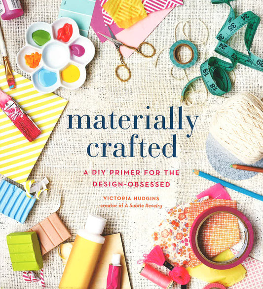 Materially Crafted: A Diy Primer For The Design-Obsessed