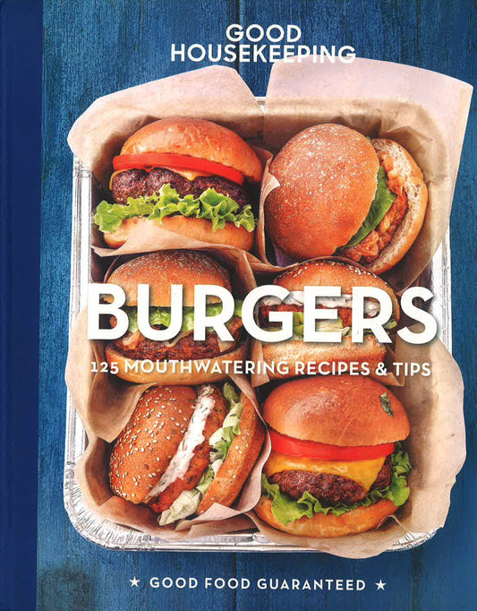 Good Housekeeping Burgers: 125 Mouthwatering Recipes & Tips