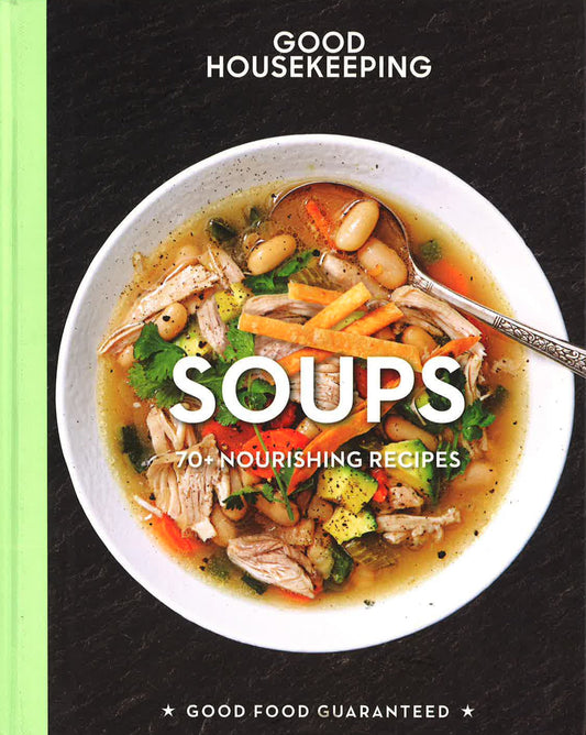 Good Housekeeping Soups: 70+ Nourishing Recipes