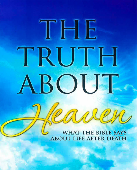 The Truth About Heaven: What The Bible Says Aobut Life After Death