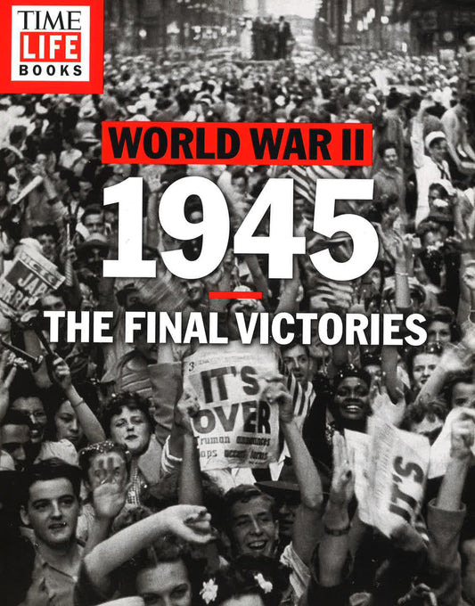 World War Il 1945: The Final Victories