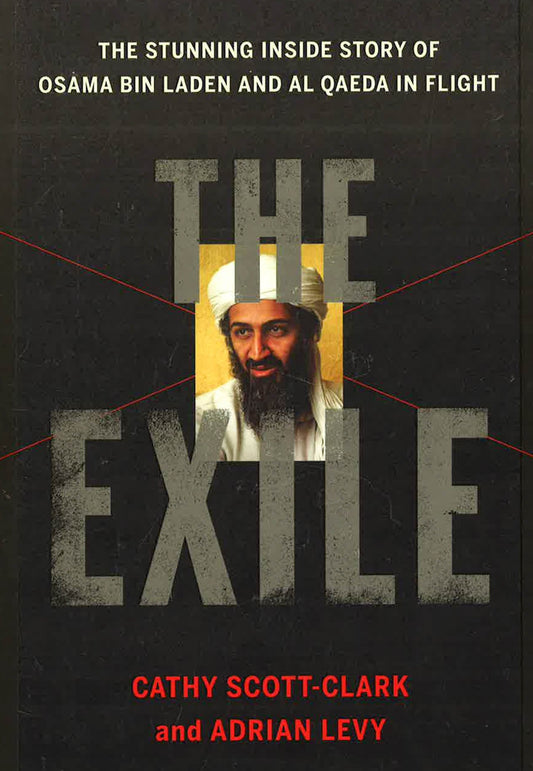 The Exile: The Stunning Inside Story Of Osama Bin Laden And Al Qaeda In Flight
