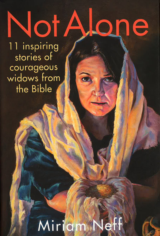 Not Alone : 11 Inspiring Stories Of Courageous Widows From The Bible