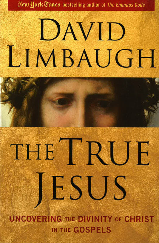 The True Jesus: Uncovering The Divinity Of Christ In The Gospels