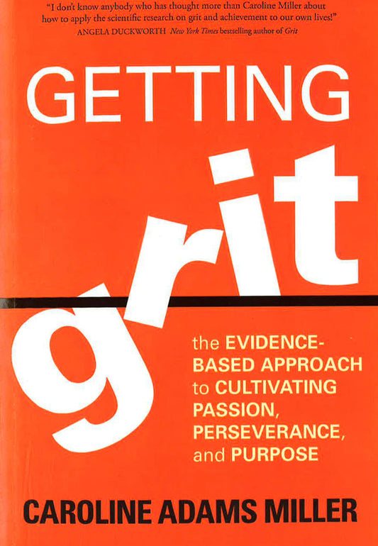 Getting Grit: The Evidence-Based Approach To Cultivating Passion, Perseverance, And Purpose