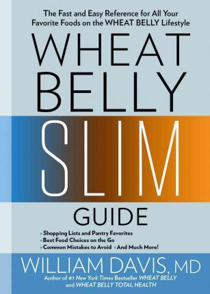 Wheat Belly Slim Guide: The Fast and Easy Reference for Living and Succeeding on the Wheat Belly Lifestyle
