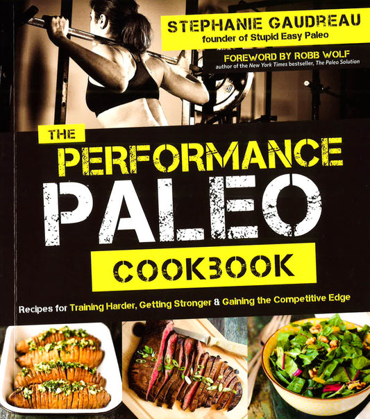 The Performance Paleo Cookbook: Recipes For Training Harder, Getting Stronger & Gaining The Competitive Edge