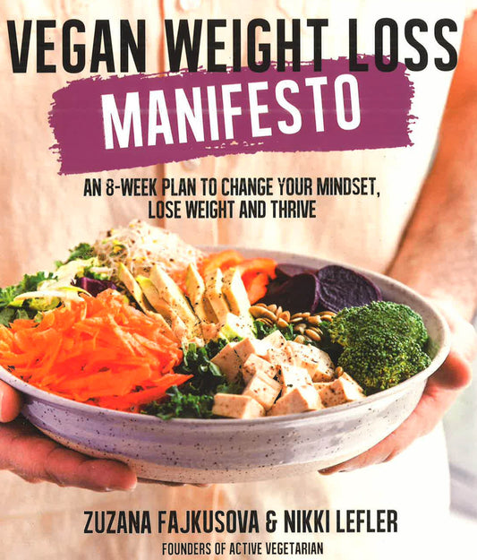 Vegan Weight Loss Manifesto: An 8-Week Plan To Change Your Mindset, Lose Weight And Thrive