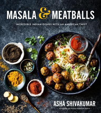 Masala & Meatballs : Incredible Indian Dishes With An American Twis