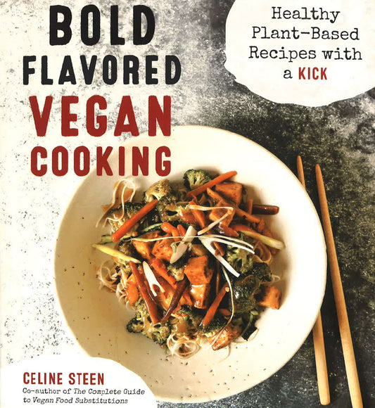 Bold Flavored Vegan Cooking: Healthy Plant-Based Recipes With A Kick