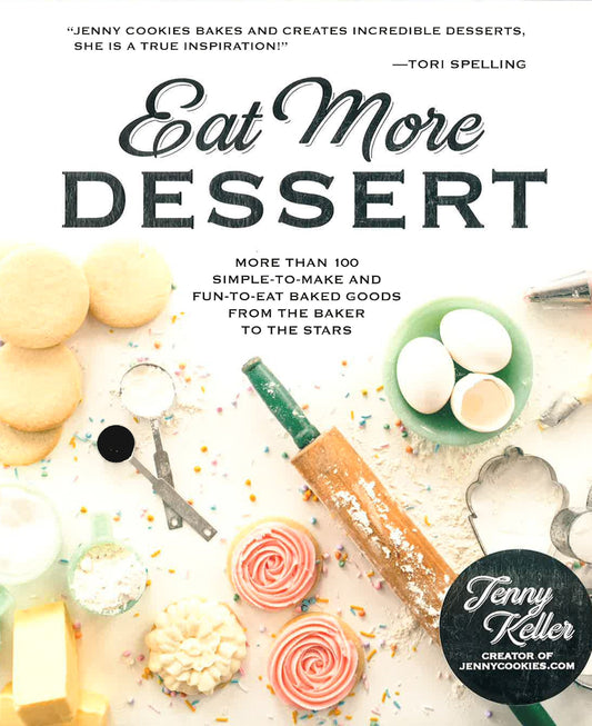 Eat More Dessert: More Than 100 Simple-To-Make & Fun-To-Eat Baked Goods From The Baker To The Stars