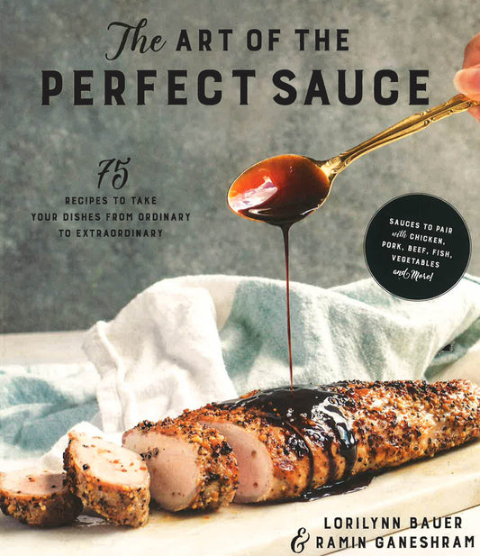 The Art Of The Perfect Sauce: 75 Recipes To Take Your Dishes From Ordinary To Extraordinary