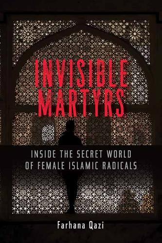 Invisible Martyrs: Inside The Secret World Of Female Islamic Radicals