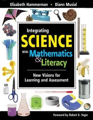 Integrating Science With Mathematics & Literacy : New Visions For Learning And Assessment