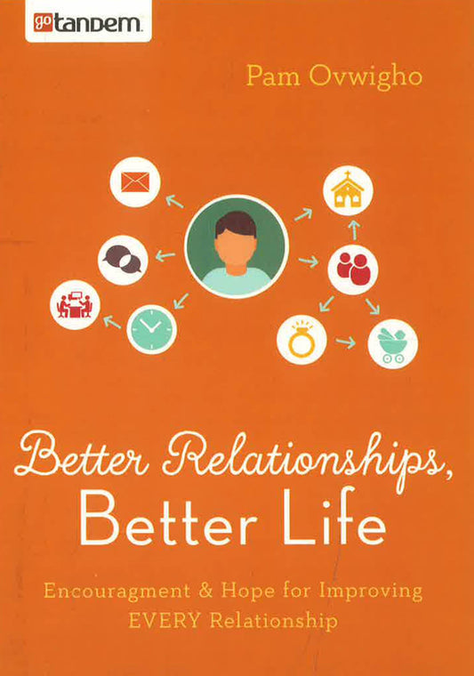 Better Relationships, Better Life: Encouragement And Hope For Improving Every Relationship