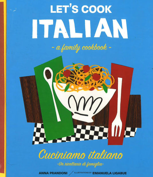 Let's Cook Italian, A Family Cookbook: Cuciniamo Italiano, Un Ricettario Di Famiglia