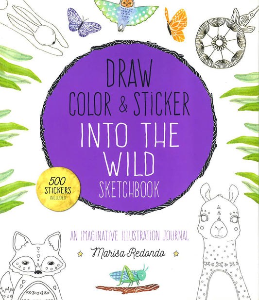 Draw, Color, And Sticker Into The Wild Sketchbook: An Imaginative Illustration Journal