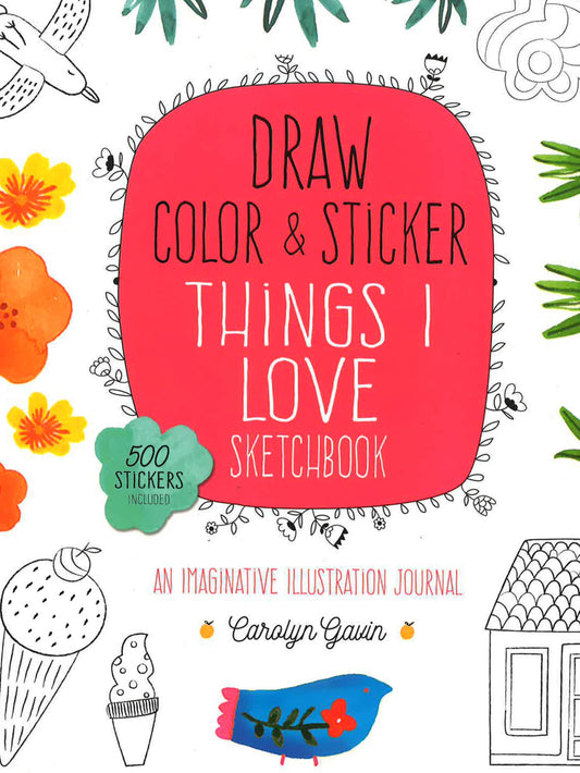 Draw, Color, And Sticker Things I Love Sketchbook: An Imaginative Illustration Journal