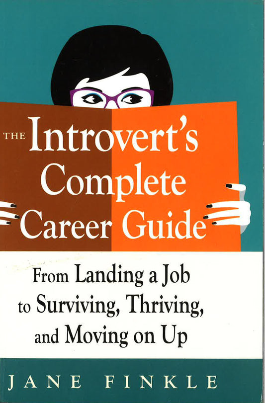 The Introverts Complete Career Guide: From Landing A Job, To Surviving, Thriving And Moving On Up