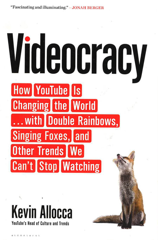 Videocracy: How Youtube Is Changing The World . . . With Double Rainbows, Singing Foxes, And Other Trends We Can't Stop Watching