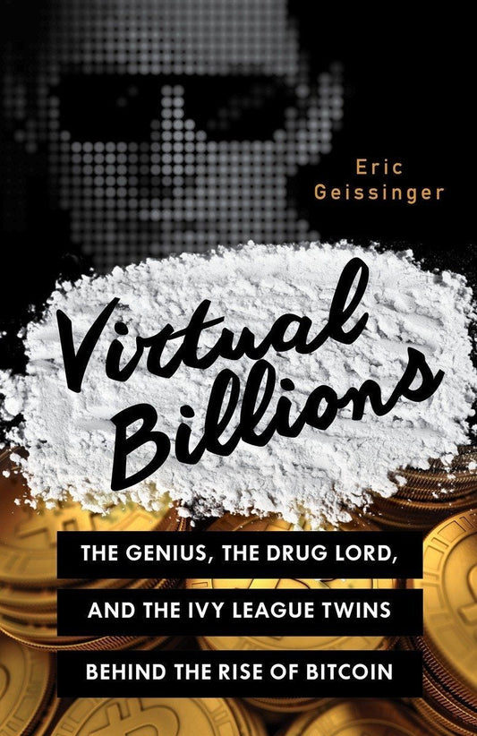 Virtual Billions: The Genius, the Drug Lord, and the Ivy League Twins behind the Rise of Bitcoin