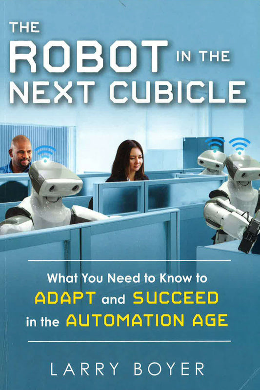 The Robot in the Next Cubicle: What You Need to Know to Adapt and Succeed in the Automation Age