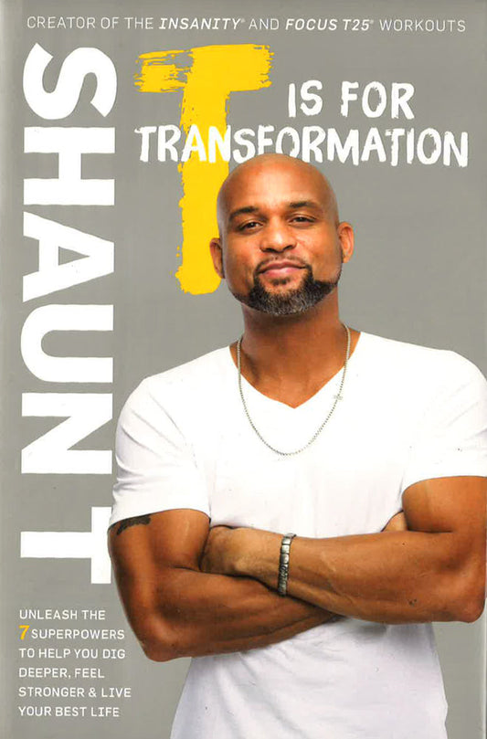 T Is For Transformation: Unleash The 7 Superpowers To Help You Dig Deeper, Feel Stronger, And Live Your Best Life