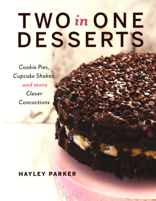 Two In One Desserts: Cookie Pies, Cupcake Shakes, And More Clever Concoctions