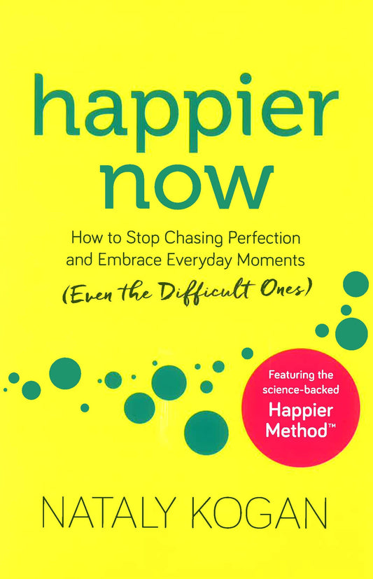 Happier Now: How to Stop Chasing Perfection and Embrace Everyday Moments (Even the Difficult Ones)