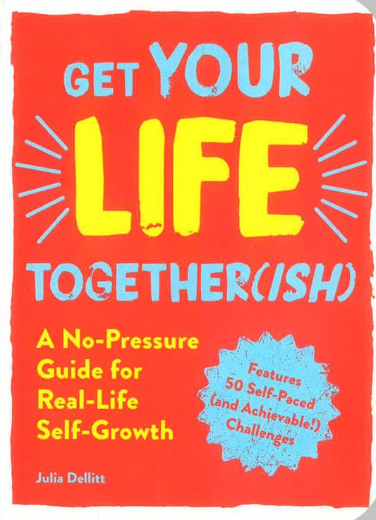Get Your Life Together(Ish)( A No-Pressure Guide For Real-Life Self-Growth