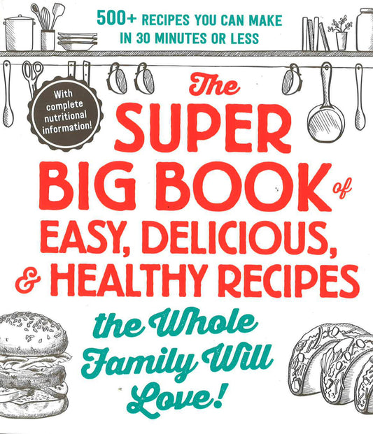 The Super Big Book Of Easy, Delicious, & Healthy Recipes The Whole Family Will Love!