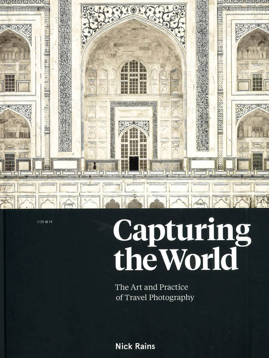 Capturing The World The Art And Practice Of Travel