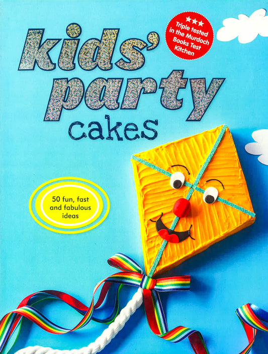 Kids' Party Cakes: 50 Fun,Fast And Fabulous Ideas